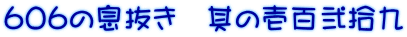 ６０６の息抜き　其の壱百弐拾九