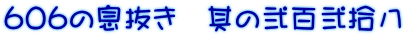 ６０６の息抜き　其の弐百弐拾八